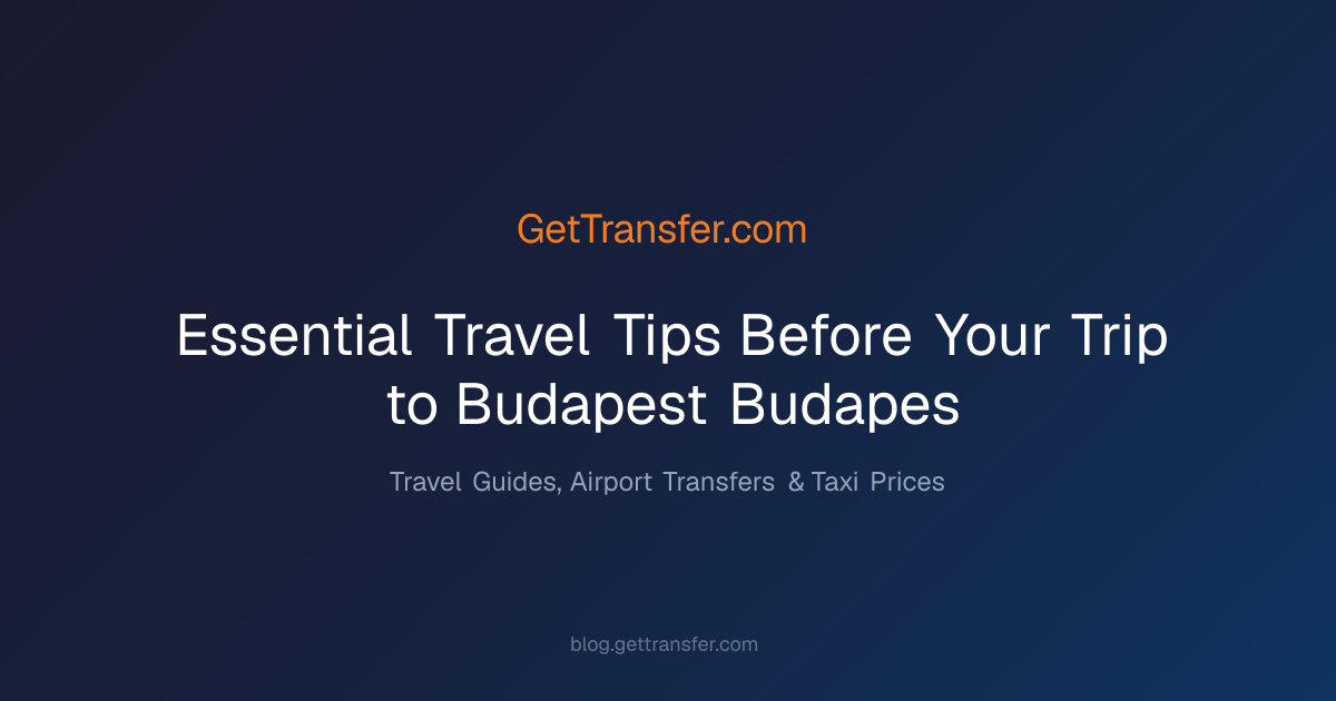 Essential Travel Tips Before Your Trip to Budapest - Budapes