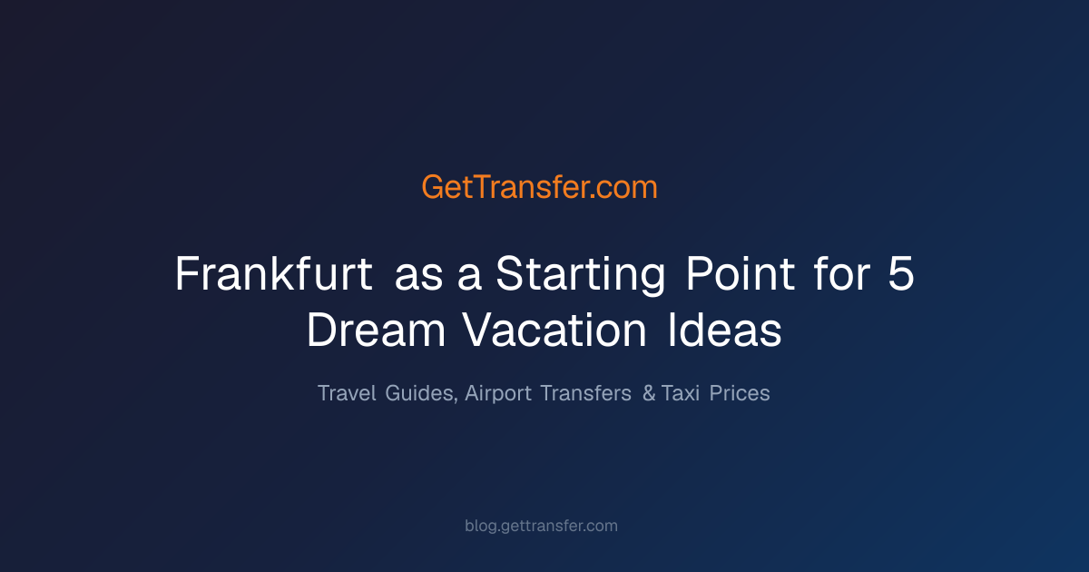 Frankfurt as a Starting Point for 5 Dream Vacation Ideas